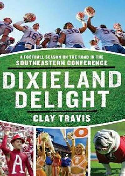 Dixieland Delight: A Football Season on the Road in the Southeastern Conference, Paperback/Clay Travis