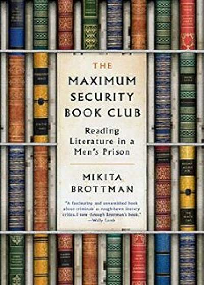 The Maximum Security Book Club: Reading Literature in a Men's Prison, Paperback/Mikita Brottman