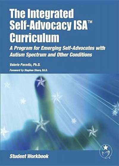 The Integrated Self-Advocacy ISA Curriculum: A Program for Emerging Self-Advocates with Autism Spectrum and Other Conditions, Paperback/Valerie Paradiz