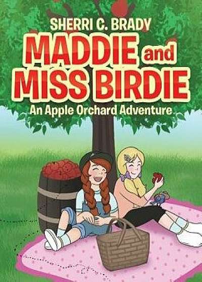 Maddie and Miss Birdie: An Apple Orchard Adventure, Paperback/Sherri C. Brady
