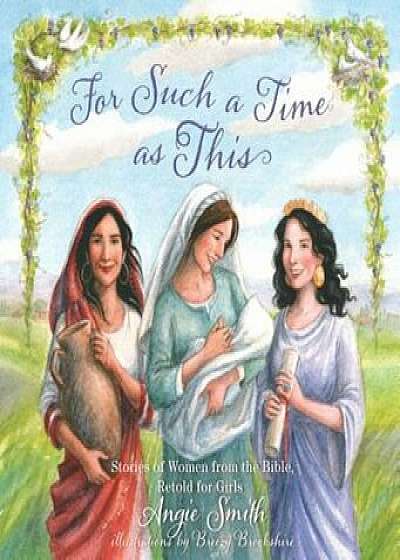 For Such a Time as This: Stories of Women from the Bible, Retold for Girls, Hardcover/Angie Smith
