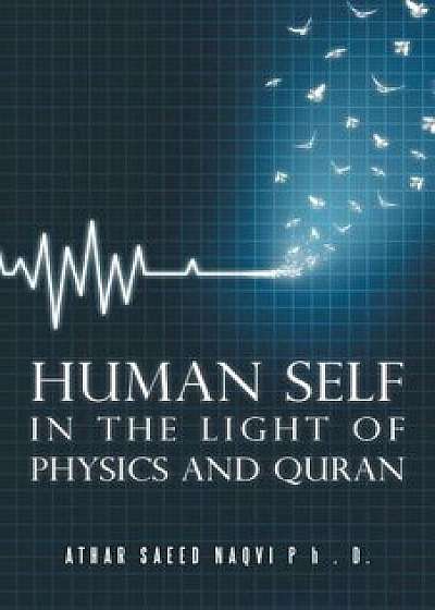 Human Self: In the Light of Physics and Quran, Paperback/Athar Saeed Naqvi