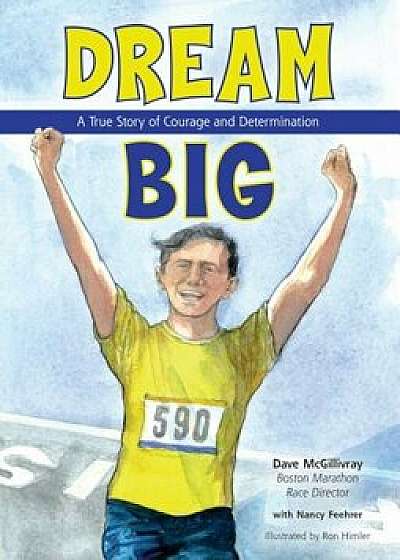 Dream Big: A True Story of Courage and Determination, Hardcover/Dave McGillivray