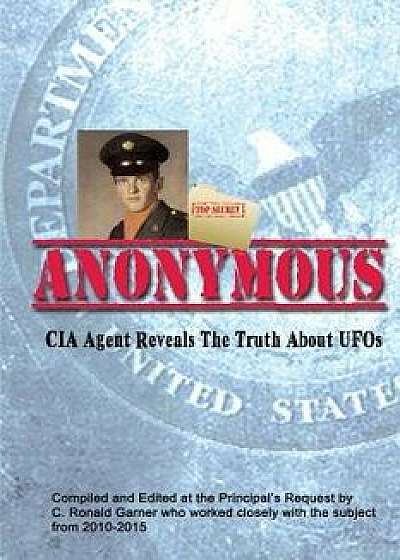 Anonymous: A Former CIA Agent Comes Out of the Shadows to Brief the White House about UFOs, Paperback/C. Ronald Garner