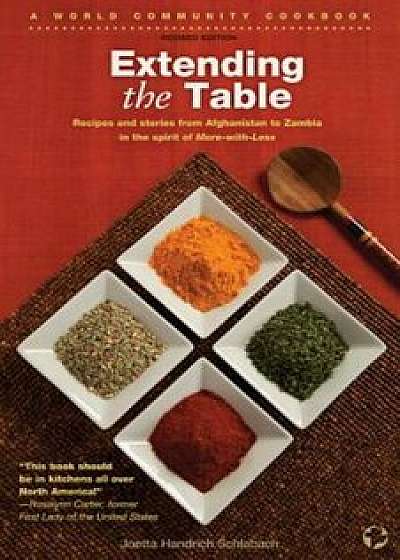 Extending the Table: Recipes and Stories from Afghanistan to Zambia in the Spirit of More-With-Less, Paperback/Joetta Handrich Schlabach