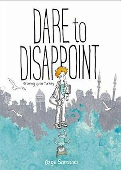 Dare to Disappoint: Growing Up in Turkey, Paperback/Ozge Samanci
