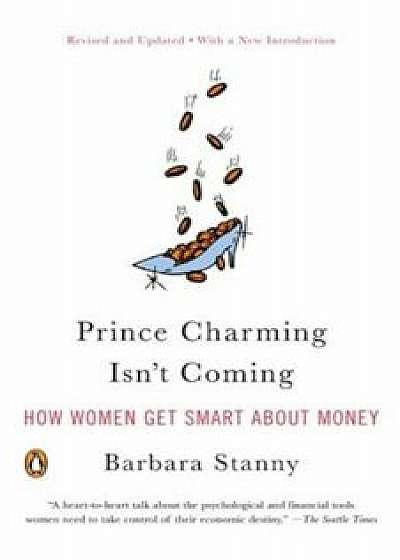 Prince Charming Isn't Coming: How Women Get Smart about Money, Paperback/Barbara Stanny