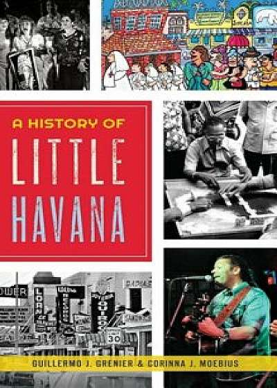 A History of Little Havana, Hardcover/Guillermo J. Grenier