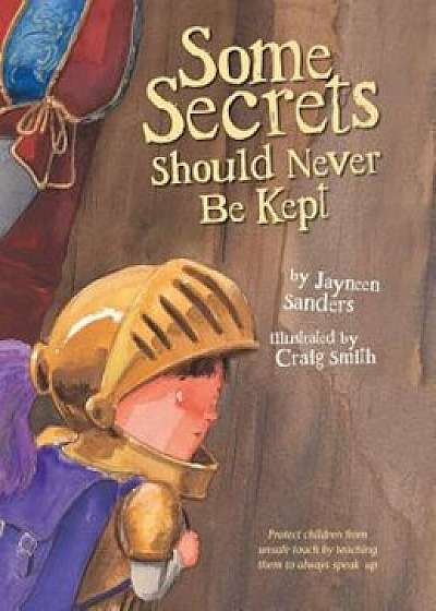 Some Secrets Should Never Be Kept: Protect Children from Unsafe Touch by Teaching Them to Always Speak Up, Hardcover/Jayneen Sanders