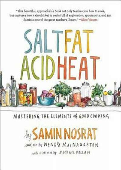Salt, Fat, Acid, Heat: Mastering the Elements of Good Cooking, Hardcover/Samin Nosrat