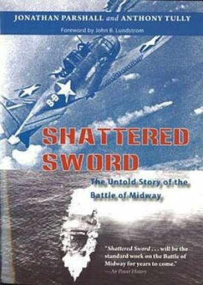 Shattered Sword: The Untold Story of the Battle of Midway, Hardcover/Jonathan Parshall