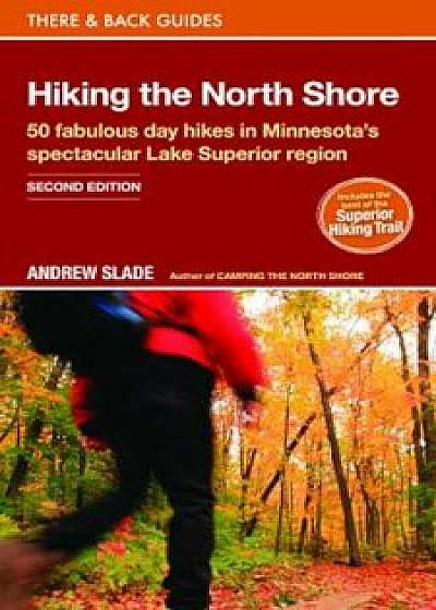Hiking the North Shore: 50 Fabulous Day Hikes in Minnesota's Spectacular Lake Superior Region, Paperback/Andrew Slade