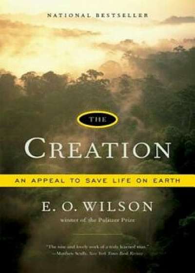 The Creation: An Appeal to Save Life on Earth, Paperback/Edward O. Wilson