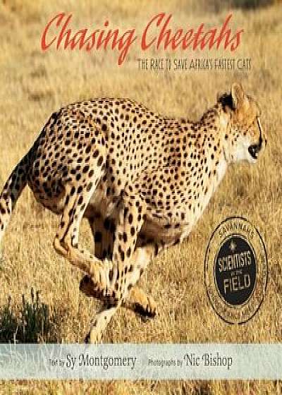 Chasing Cheetahs: The Race to Save Africa's Fastest Cat, Hardcover/Sy Montgomery