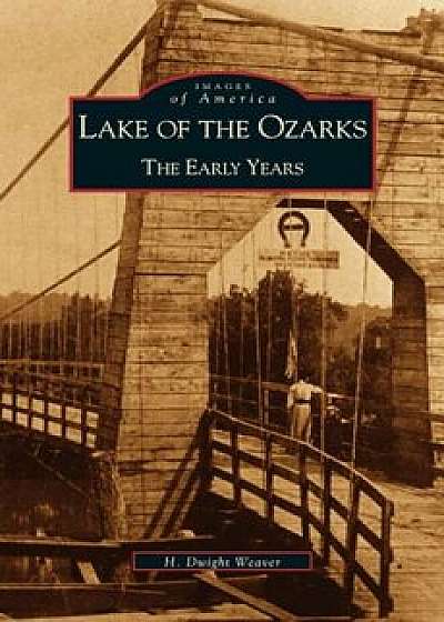 Lake of the Ozarks: The Early Years, Hardcover/W. Dwight Weaver