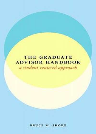 The Graduate Advisor Handbook: A Student-Centered Approach, Paperback/Bruce M. Shore