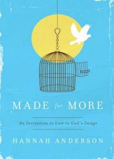 Made for More: An Invitation to Live in God's Image, Paperback/Hannah Anderson