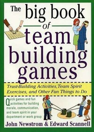 The Big Book of Team Building Games: Trust-Building Activities, Team Spirit Exercises, and Other Fun Things to Do, Paperback/John W. Newstrom