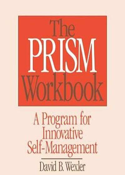 Prism Workbook: A Program for Innovative Self-Management, Paperback/David B. Wexler