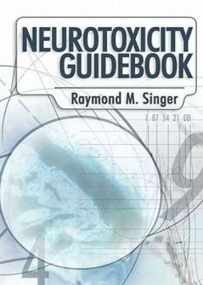 Neurotoxicity Guidebook, Paperback/Ph. D. Raymond Singer