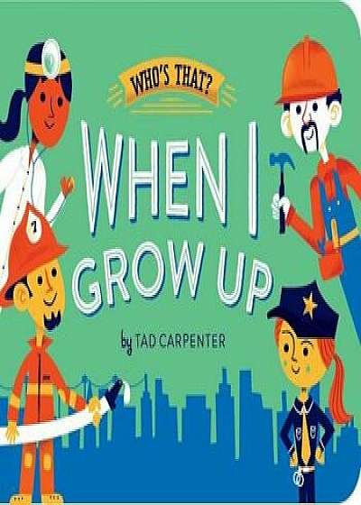 When I Grow Up, Hardcover/Tad Carpenter