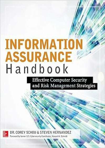 Information Assurance Handbook: Effective Computer Security and Risk Management Strategies, Paperback/Corey Schou