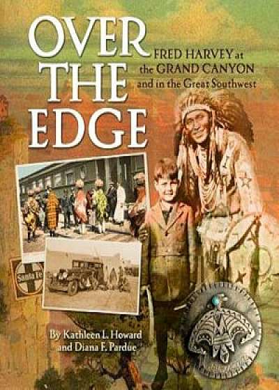 Over the Edge: Fred Harvey at the Grand Canyon and in the Great Southwest, Paperback/Diana Pardue