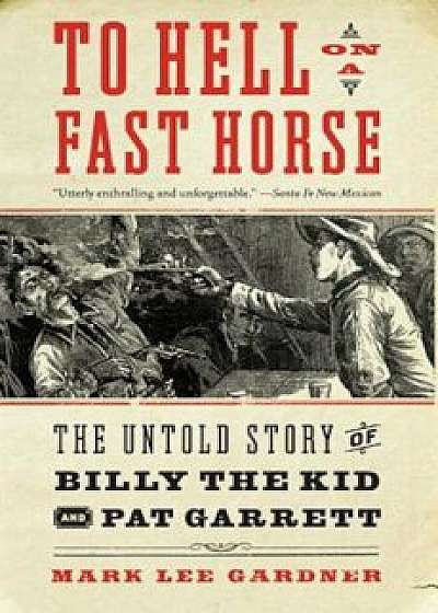 To Hell on a Fast Horse: The Untold Story of Billy the Kid and Pat Garrett, Paperback/Mark Lee Gardner