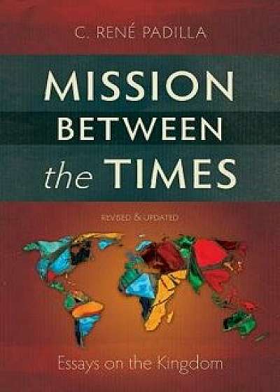 Mission Between the Times: Essays on the Kingdom, Paperback (2nd Ed.)/C. Ren Padilla