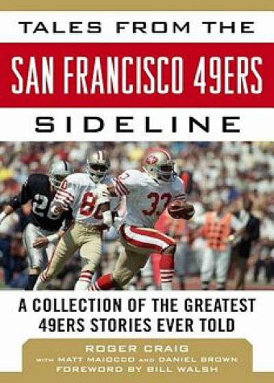 Tales from the San Francisco 49ers Sideline: A Collection of the Greatest 49ers Stories Ever Told, Hardcover/Roger Craig