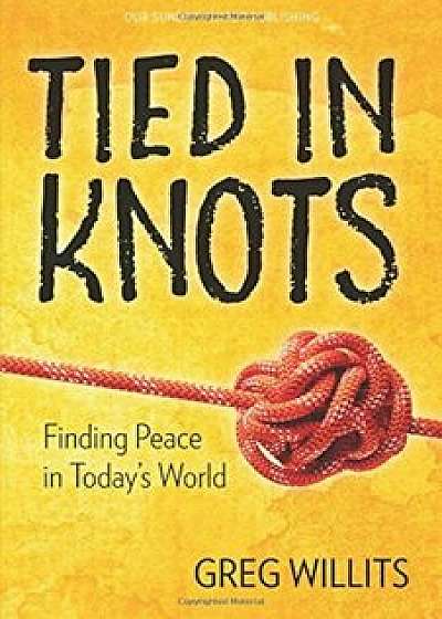 Tied in Knots: Finding Peace in Today's World, Paperback/Greg Willits