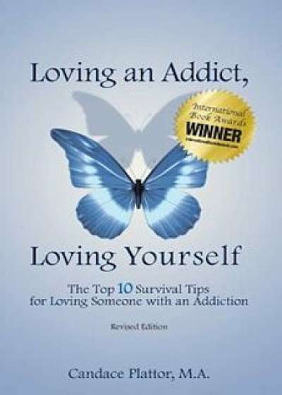 Coperta cărții Loving an Addict, Loving Yourself: The Top 10 Survival Tips for Loving Someone with an Addiction, Paperback/Candace Plattor