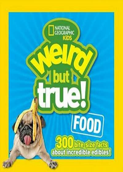 Weird But True Food: 300 Bite-Size Facts about Incredible Edibles, Paperback/National Geographic Kids