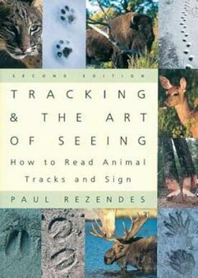 Tracking and the Art of Seeing 2e: How to Read Animal Tracks and Sign, Paperback/Paul Rezendes