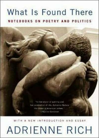 What Is Found There: Notebooks on Poetry and Politics, Paperback/Adrienne Rich