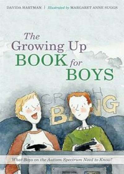 The Growing Up Book for Boys: What Boys on the Autism Spectrum Need to Know!, Hardcover/Margaret Anne Suggs