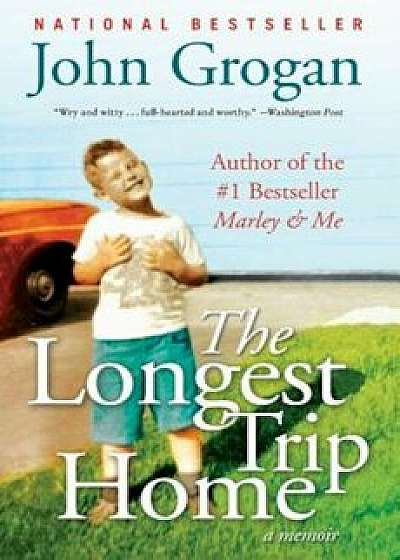 The Longest Trip Home: A Memoir, Paperback/John Grogan