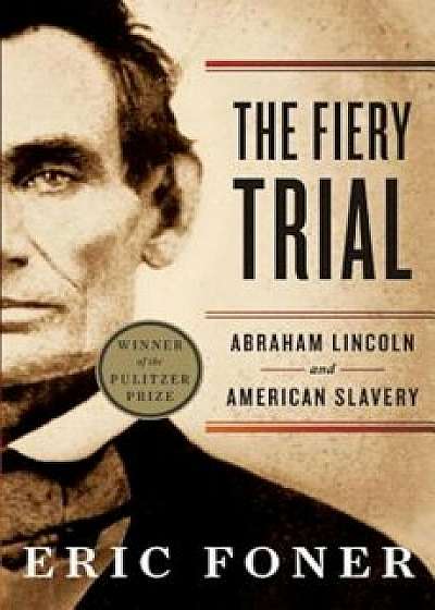 The Fiery Trial: Abraham Lincoln and American Slavery, Paperback/Eric Foner