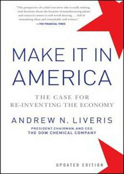 Make It in America, Updated Edition: The Case for Re-Inventing the Economy, Paperback/Andrew Liveris