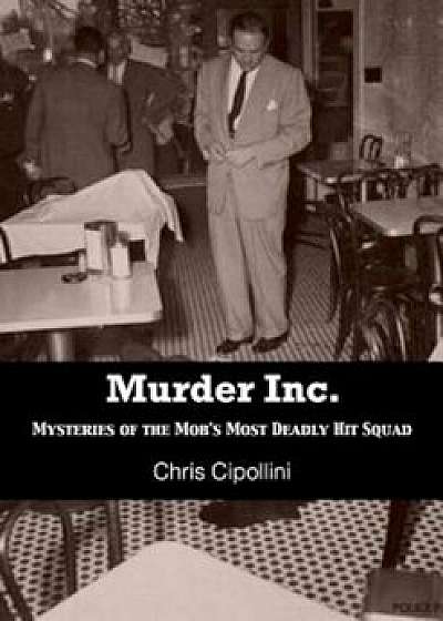 Murder Inc.: Mysteries of the Mob's Most Deadly Hit Squad, Paperback/Chris Cippolini