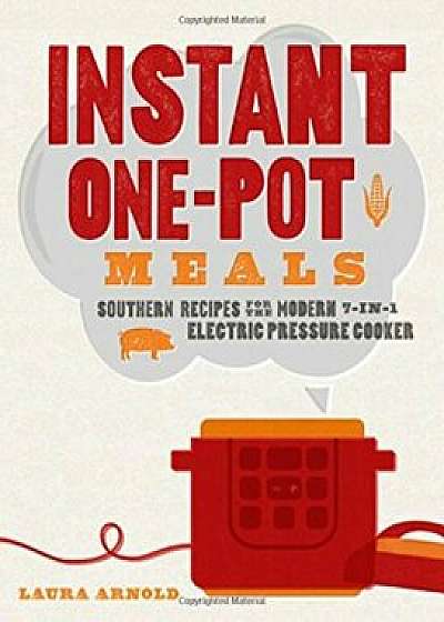 Instant One-Pot Meals: Southern Recipes for the Modern 7-In-1 Electric Pressure Cooker, Paperback/Laura Arnold