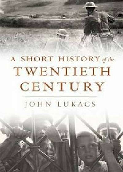 Short History of the Twentieth Century, Hardcover/John Lukacs