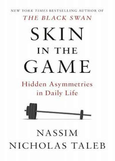 Skin in the Game: Hidden Asymmetries in Daily Life, Hardcover/Nassim Nicholas Taleb