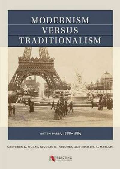 Modernism Versus Traditionalism: Art in Paris, 1888-1889, Paperback/Gretchen K. McKay