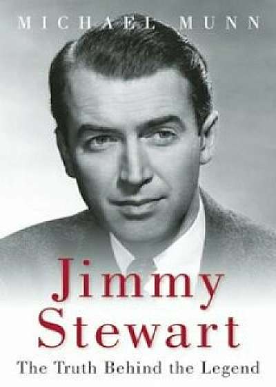 Jimmy Stewart: The Truth Behind the Legend, Paperback/Michael Munn