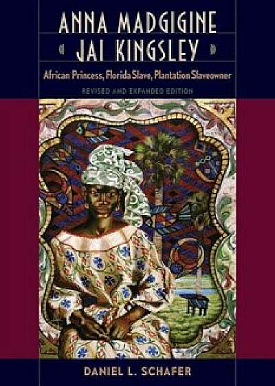 Anna Madgigine Jai Kingsley: African Princess, Florida Slave, Plantation Slaveowner, Paperback/Daniel L. Schafer