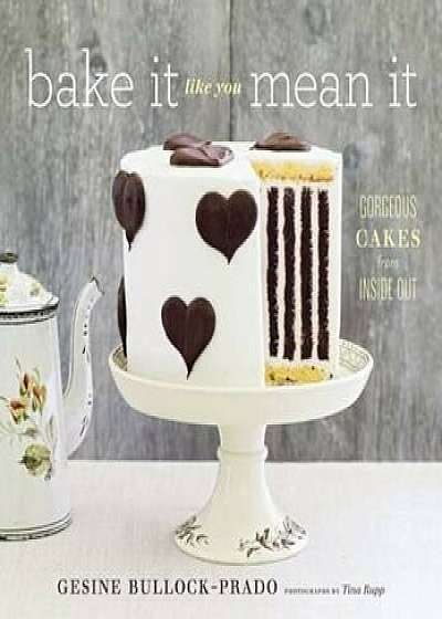 Bake It Like You Mean It, Hardcover/Gesine Bullock-Prado