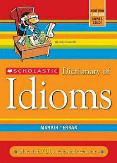 Scholastic Dictionary of Idioms, Paperback/Marvin Terban