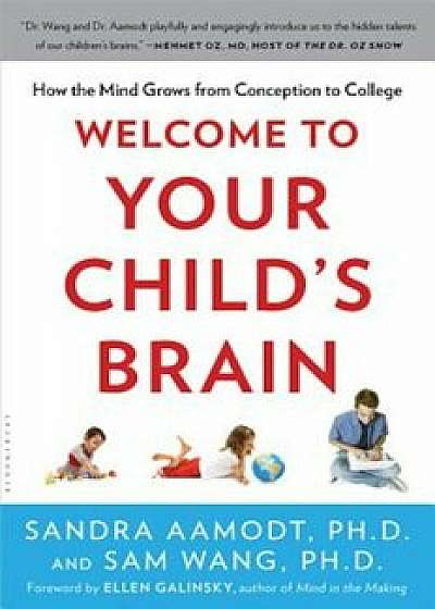 Welcome to Your Child's Brain: How the Mind Grows from Conception to College, Paperback/Sandra Aamodt