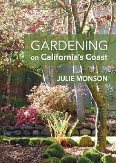 Gardening on California's Coast, Paperback/Julie Monson